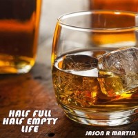 Half Full Half Empty Life_Jason R Martin