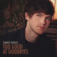 Too Good at Goodbyes_Tanner Patrick