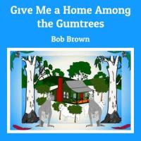 Give Me a Home Among the Gumtrees_Bob Brown