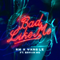 Bad Like Me_KM,Yxng Le,Bryan Mg