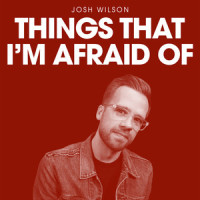 Things That I'm Afraid Of_Josh Wilson,Ross King
