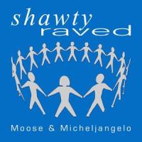 Shawty Raved_Moose,Micheljangelo