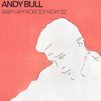 Baby I Am Nobody Now '22_Andy Bull