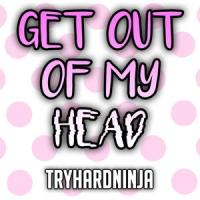 Get Out of My Head(feat. Sailorurlove)_TryHardNinja,SailorurLove