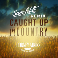 Caught Up In The Country_Rodney Atkins,Sam Feldt