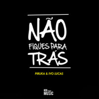 Não Fiques para Trás_Piruka,Ivo Lucas