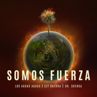 Somos Fuerza_Los Aguas Aguas,Ely Guerra,Dr. Shenka