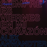 Siempre es viernes en mi corazón (feat. Ale Sergi & Juliana Gattas)_Alex Anwandter,Ale Sergi,Juliana Gattas