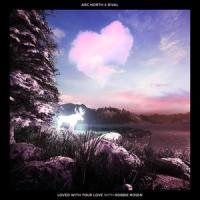 Loved With Your Love_Arc North,Rival,Robbie Rosen