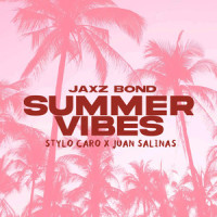 Summer Vibes_Jaxz Bond,Stylo Caro,Juan Salinas