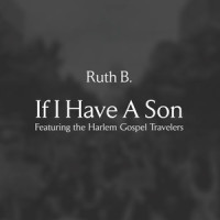 If I Have A Son(feat. The Harlem Gospel Travelers)_Ruth B.,The Harlem Gospel Travelers,Ruth Berhe