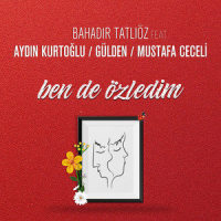 Ben de Özledim_Bahadır Tatlıöz,Aydın Kurtoğlu,Gulden,Mustafa Ceceli