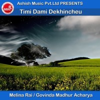 Timi Dami Dekhincheu_Melina Rai,Govinda Madhur Acharya