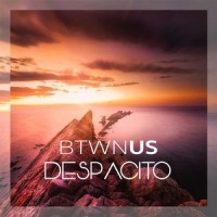 Despacito_Btwn Us