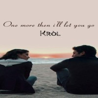 One More Then I'll Let You Go_KRÓL