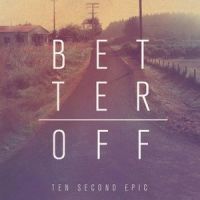 Better Off_Ten Second Epic