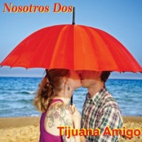 Nosotros Dos (feat. Ernesto & Lupita)_Tijuana Amigo,Ernesto,Lupita