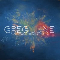 We Can Never Talk_Greg June