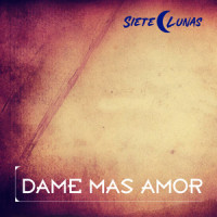 Dame Mas Amor_Siete Lunas