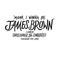Mama, I Wanna Be James Brown(feat. Max Jury)_Christopher the Conquered,Max Jury
