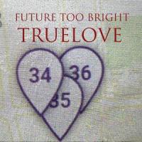 FUTURE TOO BRIGHT_Truelove