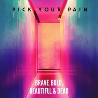 Pick Your Pain_Brave, Bold, Beautiful & Dead