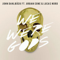 We Were Gods_John Dahlbäck,Urban Cone,Lucas Nord
