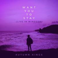 Want You to Stay_Autumn Kings