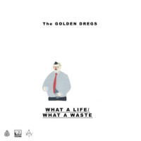 What a Life / What a Waste_The Golden Dregs