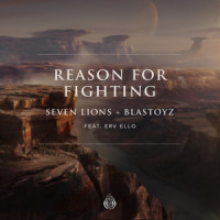 Reason For Fighting(feat. ERV ELLO)_Seven Lions,Blastoyz,ERV ELLO