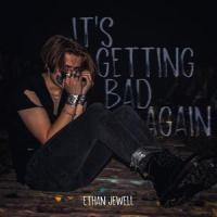 It's Getting Bad Again_Ethan Jewell