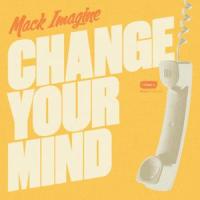 change your mind_Mack Imagine