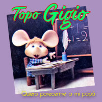 Quiero Parecerme a Mi Papá_Topo Gigio,Adalberto Fructuoso Otero,Carlos Alberto Gallego,Mariano Oscar Barabino
