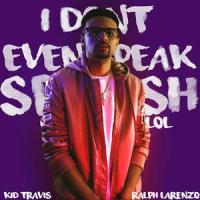 I Don't Even Speak Spanish Lol_Kid Travis,Ralph Larenzo
