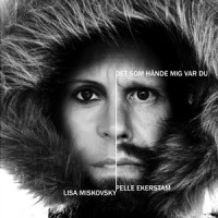 Det Som Hände Mig Var Du_Pelle Ekerstam,Lisa Miskovsky