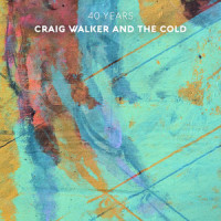 40 Years_Craig Walker,Craig Walker and The Cold