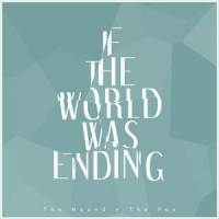 If The World Was Ending_The Hound + The Fox