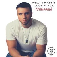 What I Wasn't Lookin' for(Stripped)_Ryan Robinette