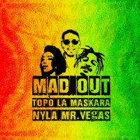 Mad Out_TOPO LA MASKARA,Nyla,Mr. Vegas