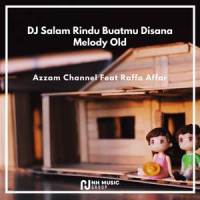 DJ Salam Rindu Buatmu Disana Melody Old_Azzam Channel,Raffa Affar