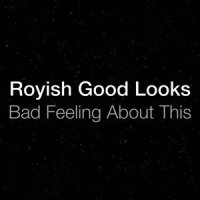 Bad Feeling About This_Royish Good Looks