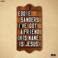 I've Got A Friend(His Name Is Jesus)_Eddie Sanders