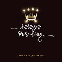 Receive Our King_Meredith Andrews,Mike Weaver
