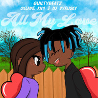 All My Love_GuiltyBeatz,Oxlade,Kidi,Dj Vyrusky