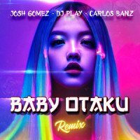Baby Otaku_Josh Gomez,DJ Play,Carlos Banz