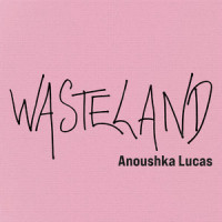 Wasteland_Anoushka Lucas