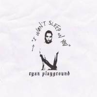 I Won't Sleep on You_Ryan Playground