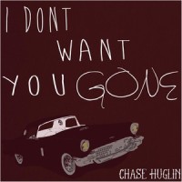 I Don't Want You Gone_Chase Huglin