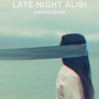 Late Night Alibi_Anthony Lazaro