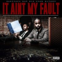 It Ain't My Fault_Babyface Ray,Big Sean,Hit-Boy